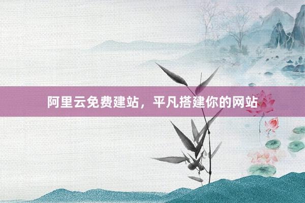 阿里云免费建站，平凡搭建你的网站