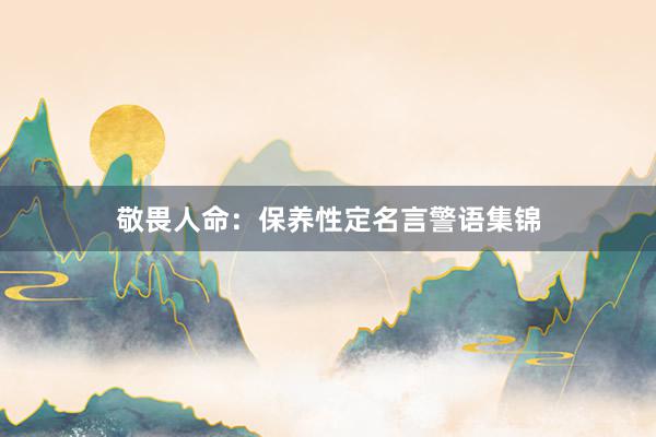敬畏人命：保养性定名言警语集锦