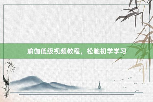 瑜伽低级视频教程，松驰初学学习
